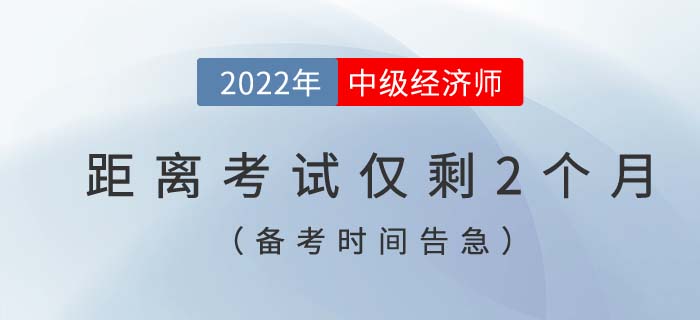 備考時間告急：距離2022年中級經(jīng)濟師考試僅剩2個月！