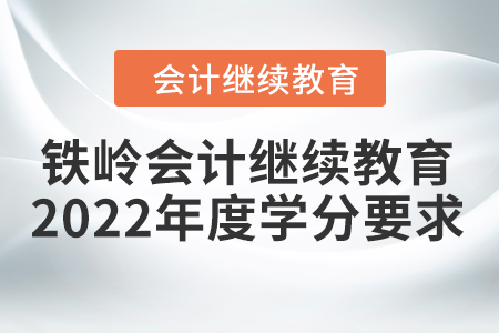 鐵嶺會計繼續(xù)教育2022年度學(xué)分要求