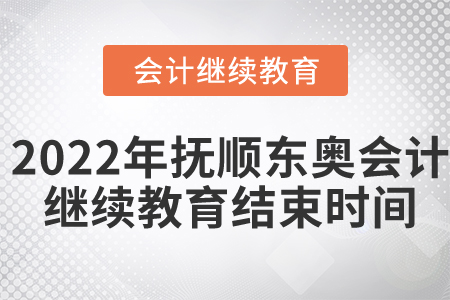 2022年撫順東奧會(huì)計(jì)繼續(xù)教育結(jié)束時(shí)間