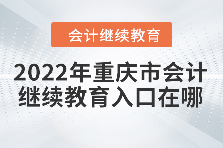 2022年重慶市會計繼續(xù)教育入口在哪？