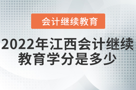2022年江西會(huì)計(jì)繼續(xù)教育學(xué)分是多少？