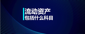 流動(dòng)資產(chǎn)包括什么科目