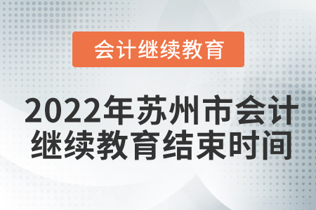 2022年蘇州市會(huì)計(jì)繼續(xù)教育結(jié)束時(shí)間