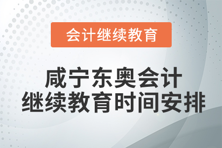 咸寧東奧會(huì)計(jì)繼續(xù)教育時(shí)間安排