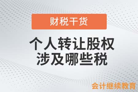 個(gè)人轉(zhuǎn)讓股權(quán)涉及哪些稅？