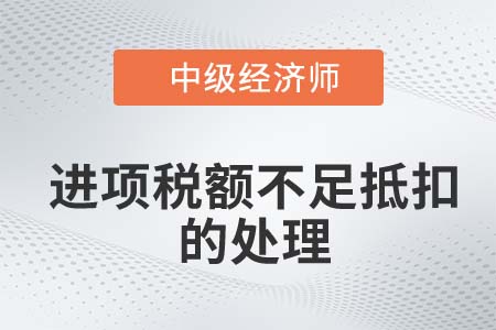 進(jìn)項(xiàng)稅額不足抵扣的處理_2022中級經(jīng)濟(jì)師財(cái)稅備考知識點(diǎn)