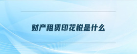 財(cái)產(chǎn)租賃印花稅是什么