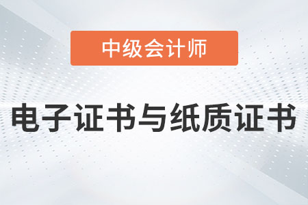 中級會計電子證書與紙質(zhì)證書有區(qū)別嗎？