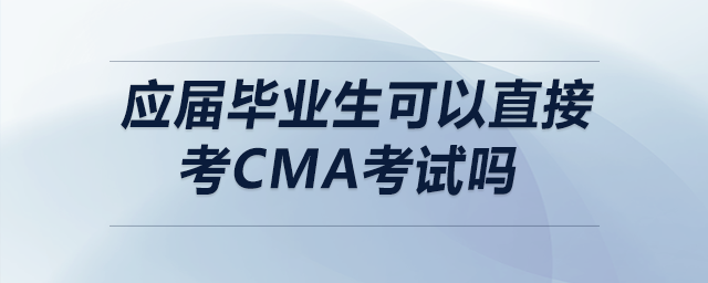 應屆畢業(yè)生可以直接考CMA考試嗎