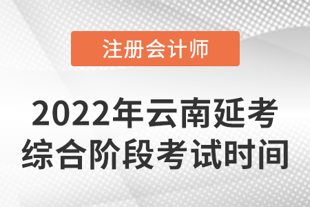 2022年云南省大理cpa延考綜合階段考試時(shí)間