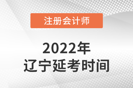 遼寧省錦州2022年注冊會計師延考考試時間公布！