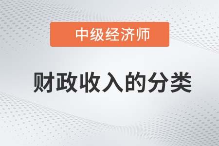 財(cái)政收入的分類_2022中級經(jīng)濟(jì)師經(jīng)濟(jì)基礎(chǔ)知識點(diǎn)