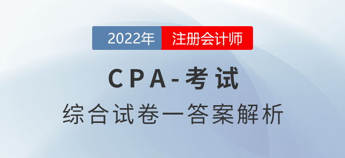 2022年注會延考地區(qū)綜合階段試卷一考題解析考生回憶版