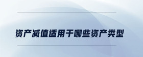 資產減值適用于哪些資產類型
