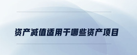 資產減值適用于哪些資產項目