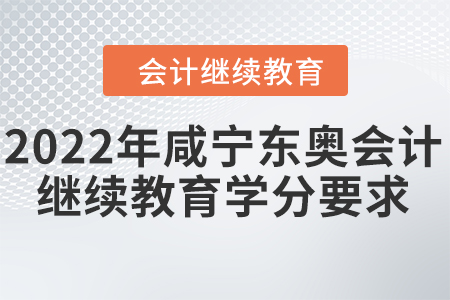 2022年咸寧東奧會計繼續(xù)教育學(xué)分要求