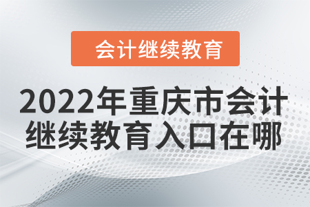 2022年重慶市會計人員繼續(xù)教育入口在哪？