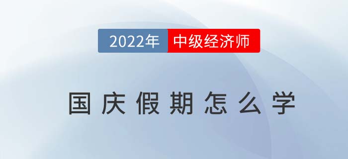 當(dāng)2022年國(guó)慶長(zhǎng)假遇上中級(jí)經(jīng)濟(jì)師沖刺期怎么辦