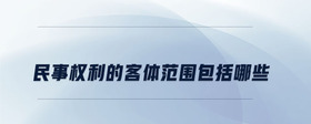 民事權(quán)利的客體范圍包括哪些