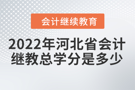 2022年河北省會(huì)計(jì)繼續(xù)教育總學(xué)分是多少？