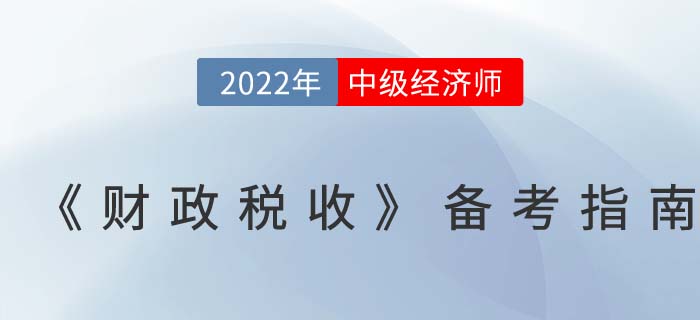 2022年中級經(jīng)濟師《財政稅收》備考指南！