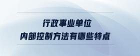 行政事業(yè)單位內部控制方法有哪些特點