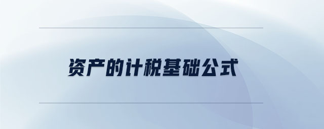 資產(chǎn)的計(jì)稅基礎(chǔ)公式