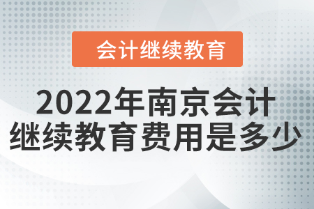 2022年南京會(huì)計(jì)繼續(xù)教育費(fèi)用是多少？