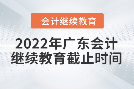 2022年廣東省會(huì)計(jì)繼續(xù)教育時(shí)間安排是什么？