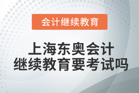 上海東奧會計繼續(xù)教育要考試嗎？