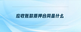 應(yīng)收賬款質(zhì)押合同是什么