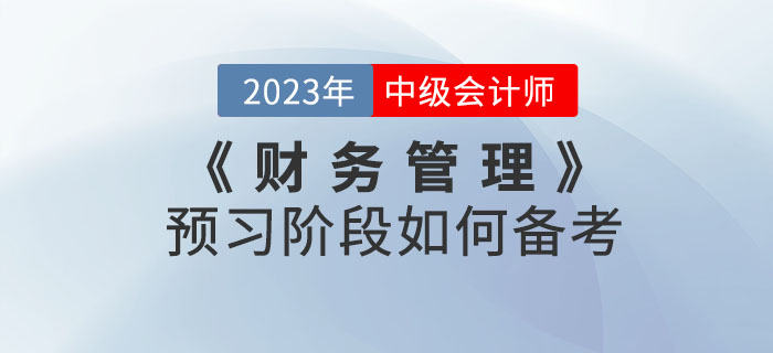 中級(jí)會(huì)計(jì)考試《財(cái)務(wù)管理》科目預(yù)習(xí)階段如何備考？聽(tīng)聽(tīng)名師怎么說(shuō)！