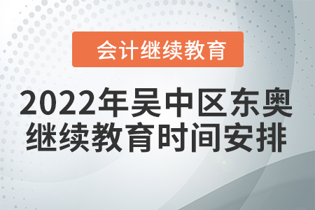 2022年吳中區(qū)東奧會計繼續(xù)教育時間安排