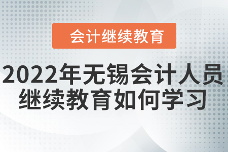 2022年無(wú)錫會(huì)計(jì)人員繼續(xù)教育如何學(xué)習(xí)？