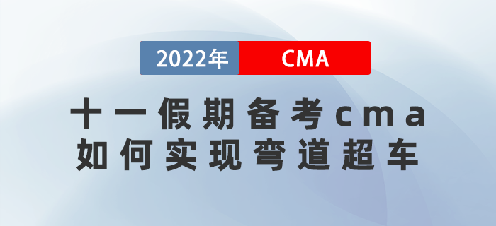 十一假期備考cma如何做攻略？實現(xiàn)彎道超車的機會來了！