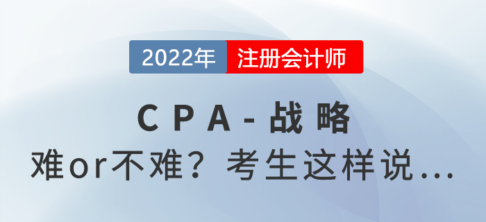 2022年注會延考《戰(zhàn)略》難度起爭議，來看考生反饋！