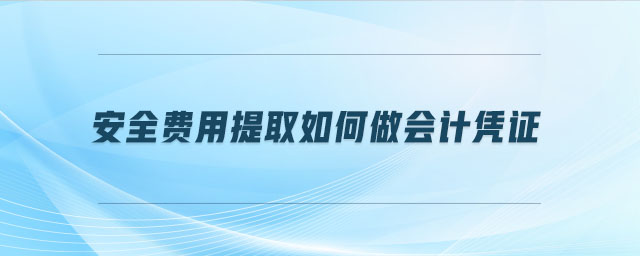 安全費(fèi)用提取如何做會計憑證