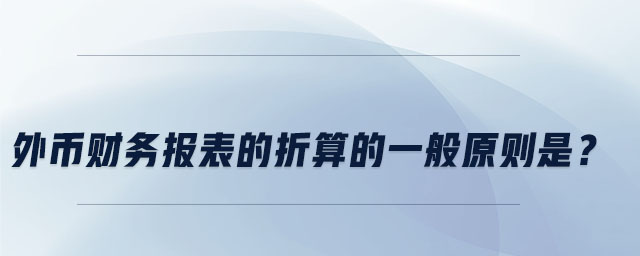 外幣財務(wù)報表的折算的一般原則是？