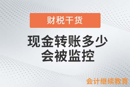 現(xiàn)金轉(zhuǎn)賬多少會(huì)被監(jiān)控？