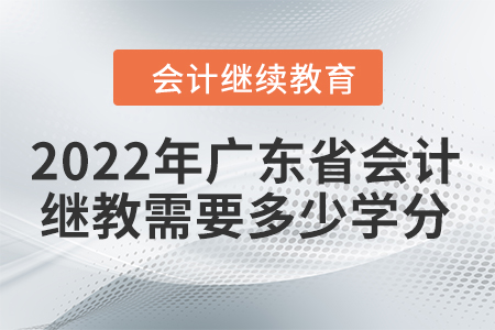 2022年廣東省會計繼續(xù)教育需要多少學(xué)分？