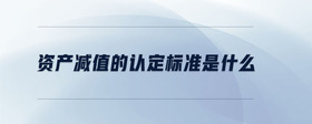 資產減值的認定標準是什么