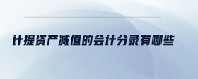 計提資產減值的會計分錄有哪些