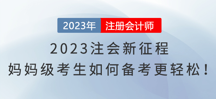 2023注會新征程，媽媽級考生如何備考更輕松！