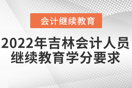 2022年吉林會計人員繼續(xù)教育學(xué)分要求