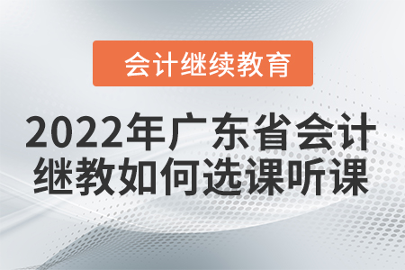 2022年廣東省會計繼續(xù)教育如何選課聽課？