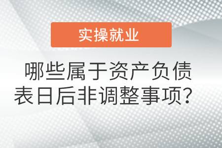 哪些屬于資產(chǎn)負(fù)債表日后非調(diào)整事項(xiàng)？