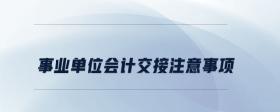 事業(yè)單位會(huì)計(jì)交接注意事項(xiàng)