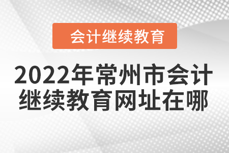 2022年常州市會(huì)計(jì)人員繼續(xù)教育網(wǎng)址在哪？