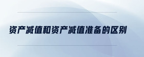 資產(chǎn)減值和資產(chǎn)減值準備的區(qū)別