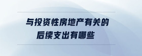 與投資性房地產(chǎn)有關(guān)的后續(xù)支出有哪些
